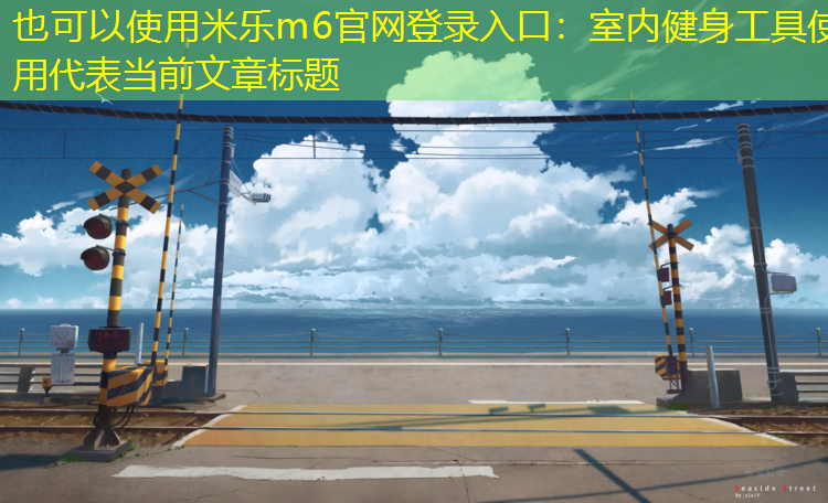 <strong>米乐m6官网登录入口：室内健身工具使用</strong>