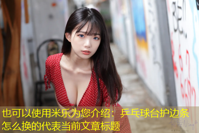 米乐为您介绍：乒乓球台护边条怎么换的