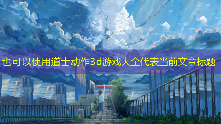 <strong>道士动作3d游戏大全</strong>