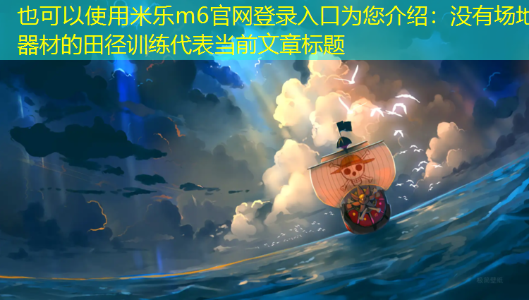 <strong>米乐m6官网登录入口为您介绍：没有场地器材的田径训练</strong>