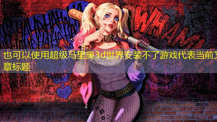 超级马里奥3d世界安装不了游戏