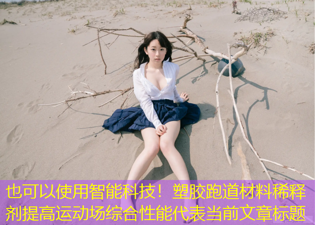智能科技！塑胶跑道材料稀释剂提高运动场综合性能